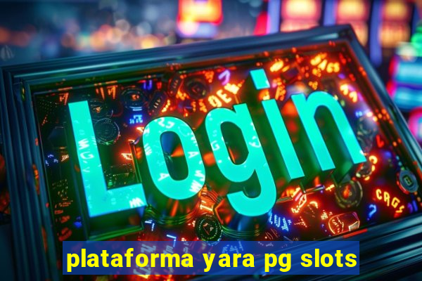 plataforma yara pg slots